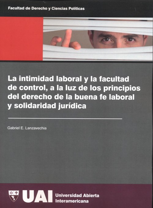 La Intimidad Laboral Y La Facultad De Control, A La Luz De Los Principios Del Derecho De La Buena Fe Laboral Y Solidaridad Jurídica